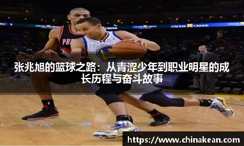 张兆旭的篮球之路：从青涩少年到职业明星的成长历程与奋斗故事
